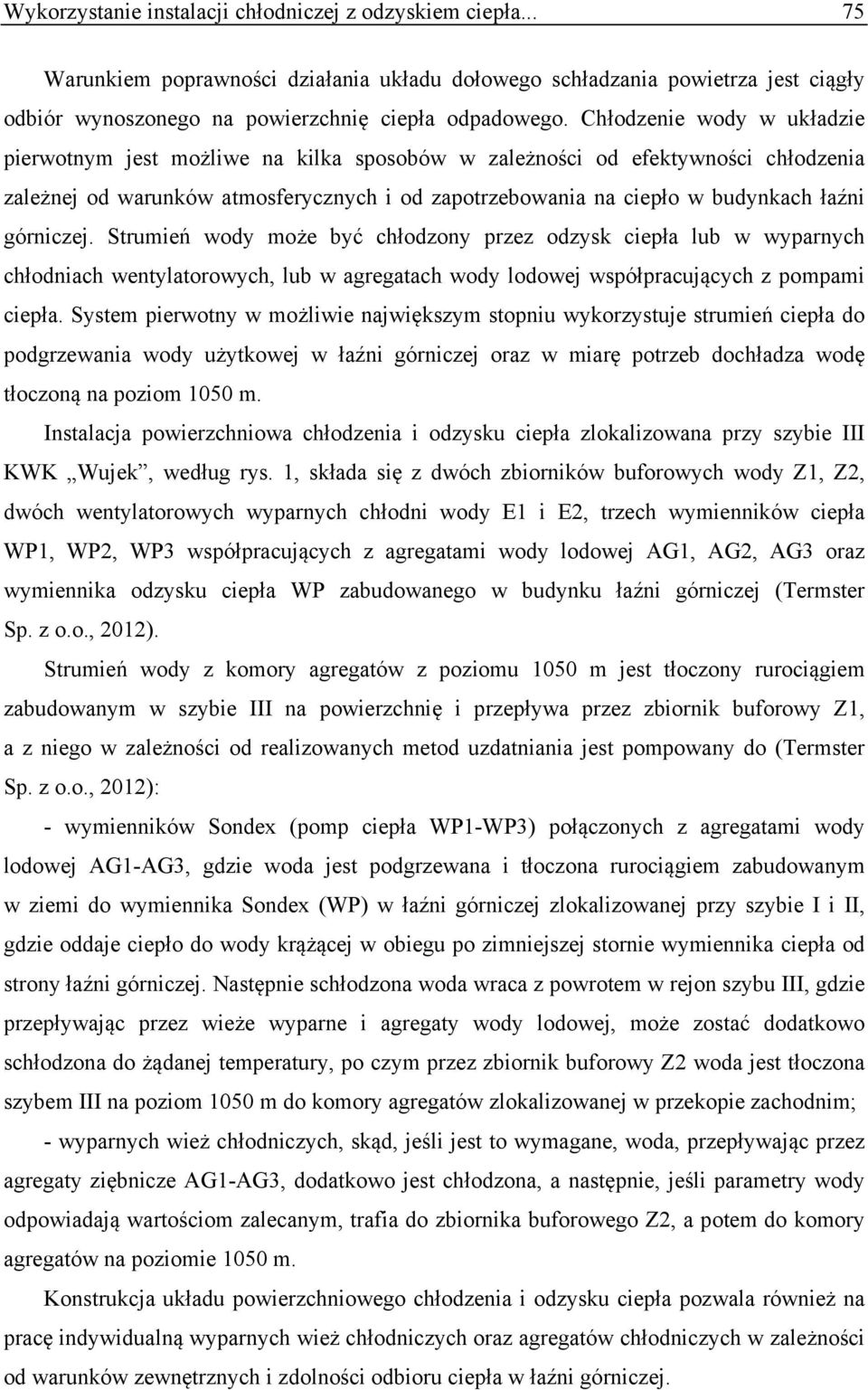 Srumień wody może być chłodzony przez odzysk ciepła lub w wyparnych chłodniach wenylaorowych, lub w agregaach wody lodowej współpracujących z pompami ciepła.