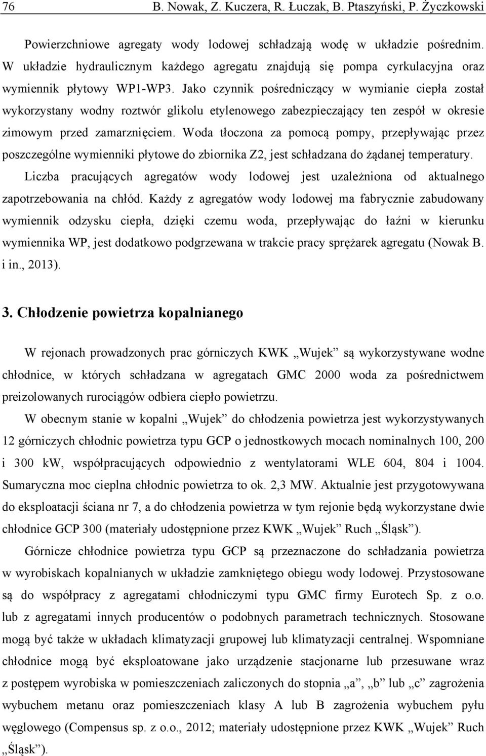 Jako czynnik pośredniczący w wymianie ciepła zosał wykorzysany wodny rozwór glikolu eylenowego zabezpieczający en zespół w okresie zimowym przed zamarznięciem.