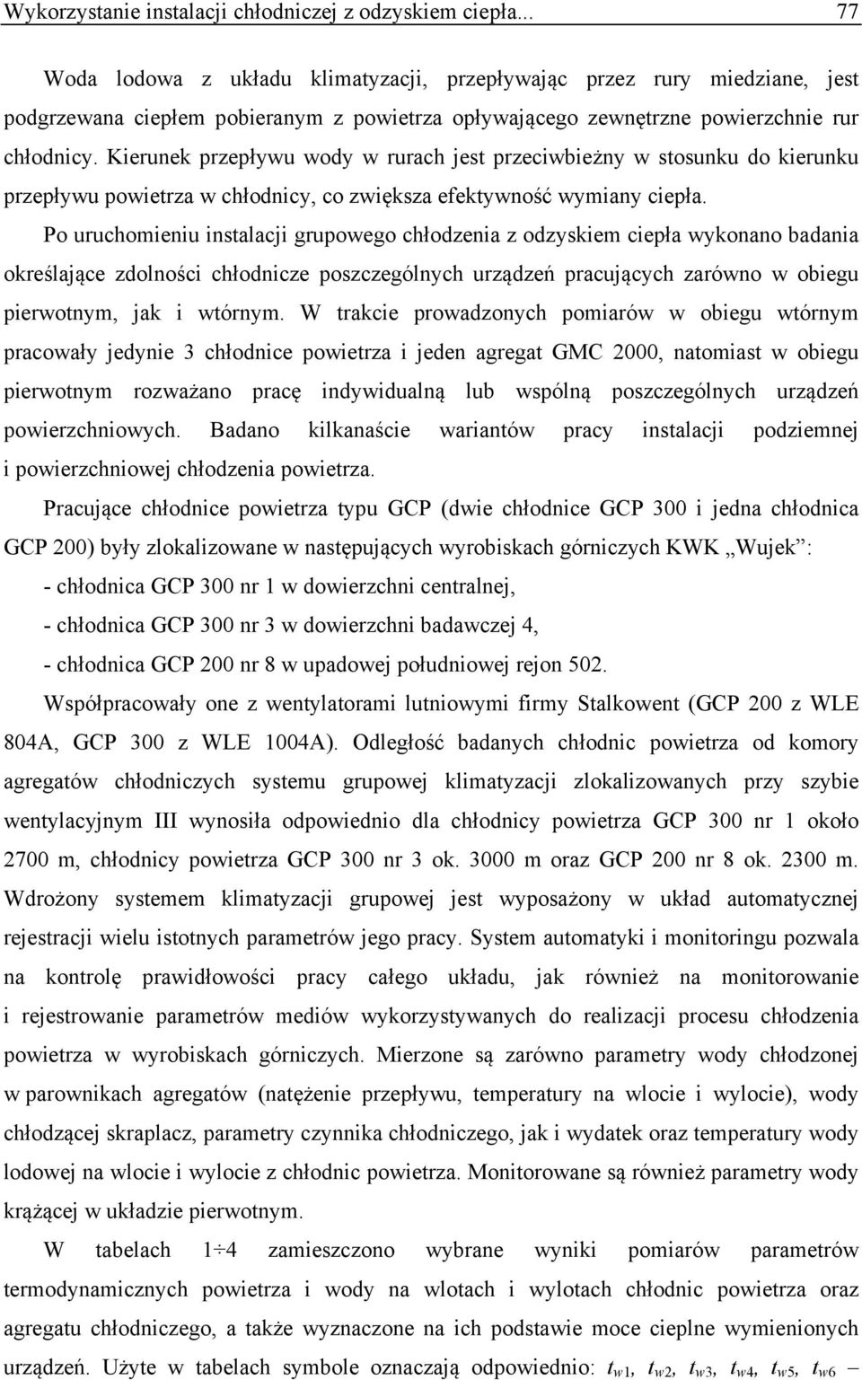 Kierunek przepływu wody w rurach jes przeciwbieżny w sosunku do kierunku przepływu powierza w chłodnicy, co zwiększa efekywność wymiany ciepła.