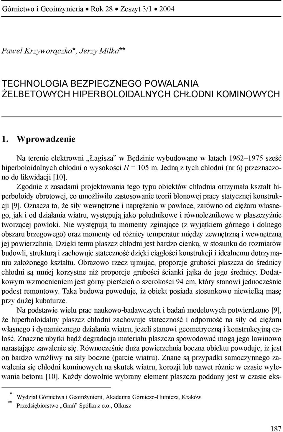 Zgodnie z zasadami projektowania tego typu obiektów chłodnia otrzymała kształt hiperboloidy obrotowej, co umożliwiło zastosowanie teorii błonowej pracy statycznej konstrukcji [9].