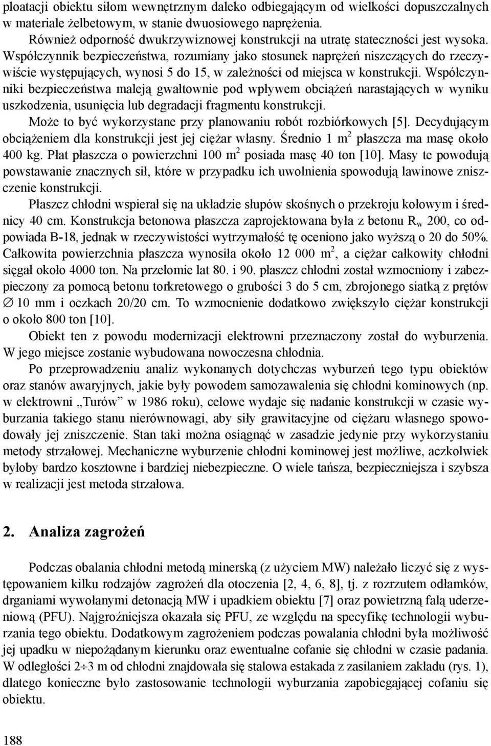 Współczynnik bezpieczeństwa, rozumiany jako stosunek naprężeń niszczących do rzeczywiście występujących, wynosi 5 do 15, w zależności od miejsca w konstrukcji.