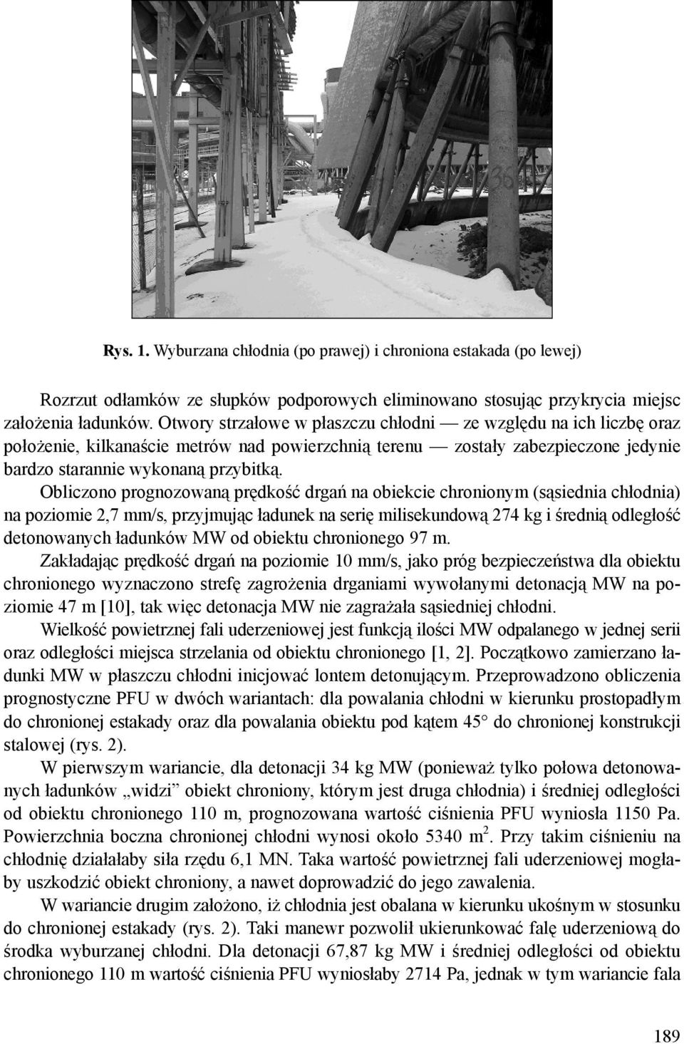 Obliczono prognozowaną prędkość drgań na obiekcie chronionym (sąsiednia chłodnia) na poziomie 2,7 mm/s, przyjmując ładunek na serię milisekundową 274 kg i średnią odległość detonowanych ładunków MW