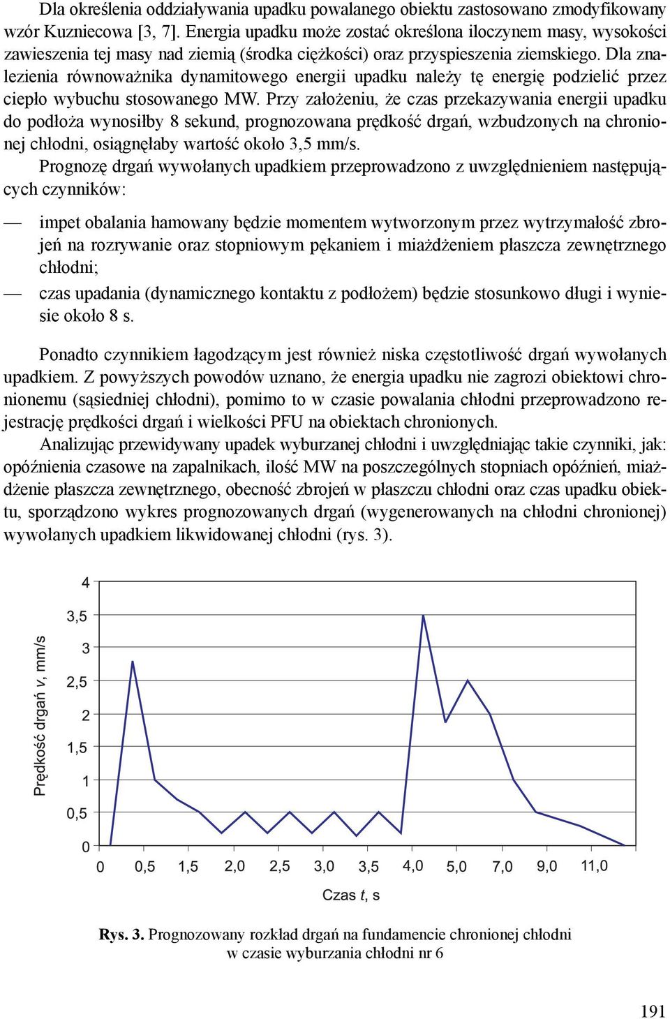 Dla znalezienia równoważnika dynamitowego energii upadku należy tę energię podzielić przez ciepło wybuchu stosowanego MW.