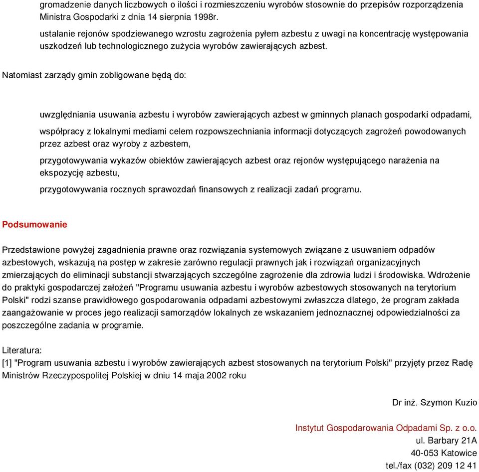 Natomiast zarządy gmin zobligowane będą do: uwzględniania usuwania azbestu i wyrobów zawierających azbest w gminnych planach gospodarki odpadami, współpracy z lokalnymi mediami celem