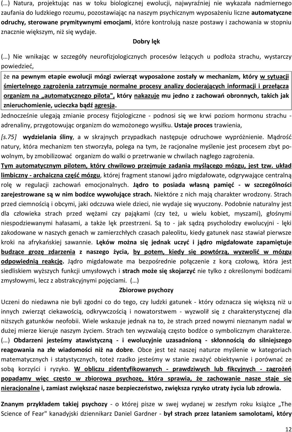 Dobry lęk ( ) Nie wnikając w szczegóły neurofizjologicznych procesów leżących u podłoża strachu, wystarczy powiedzieć, że na pewnym etapie ewolucji mózgi zwierząt wyposażone zostały w mechanizm,