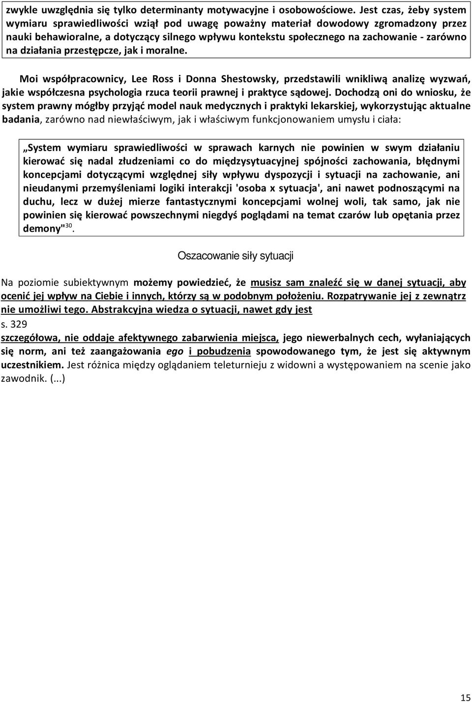 na działania przestępcze, jak i moralne. Moi współpracownicy, Lee Ross i Donna Shestowsky, przedstawili wnikliwą analizę wyzwań, jakie współczesna psychologia rzuca teorii prawnej i praktyce sądowej.