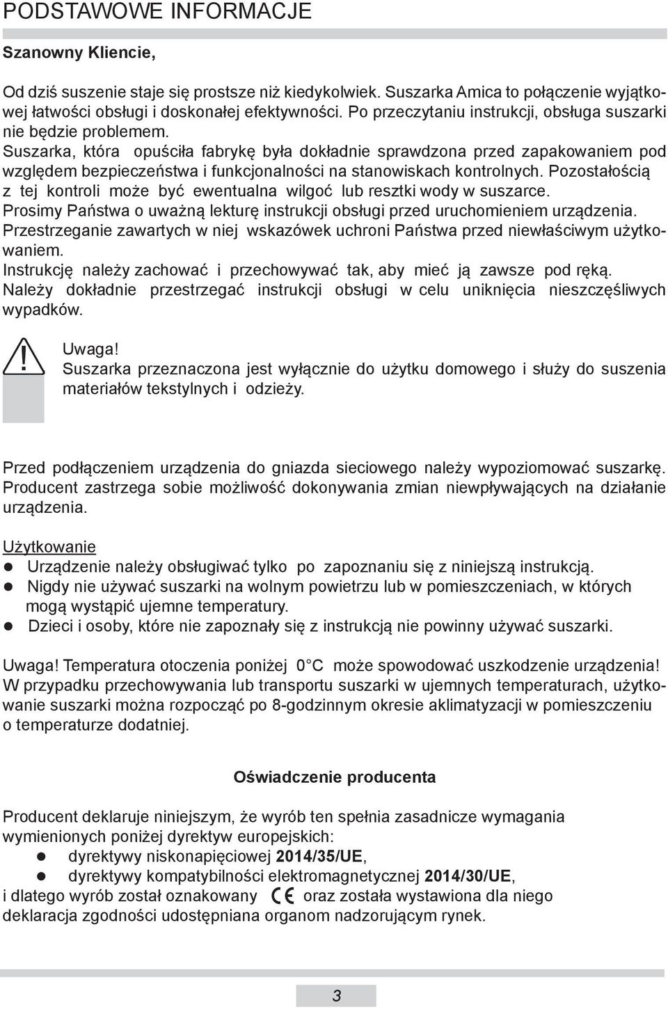 Suszarka, która opuściła fabrykę była dokładnie sprawdzona przed zapakowaniem pod względem bezpieczeństwa i funkcjonalności na stanowiskach kontrolnych.