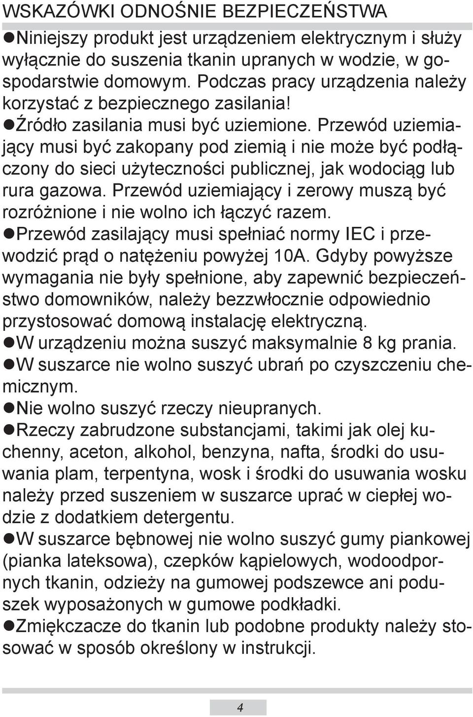 Przewód uziemiający musi być zakopany pod ziemią i nie może być podłączony do sieci użyteczności publicznej, jak wodociąg lub rura gazowa.