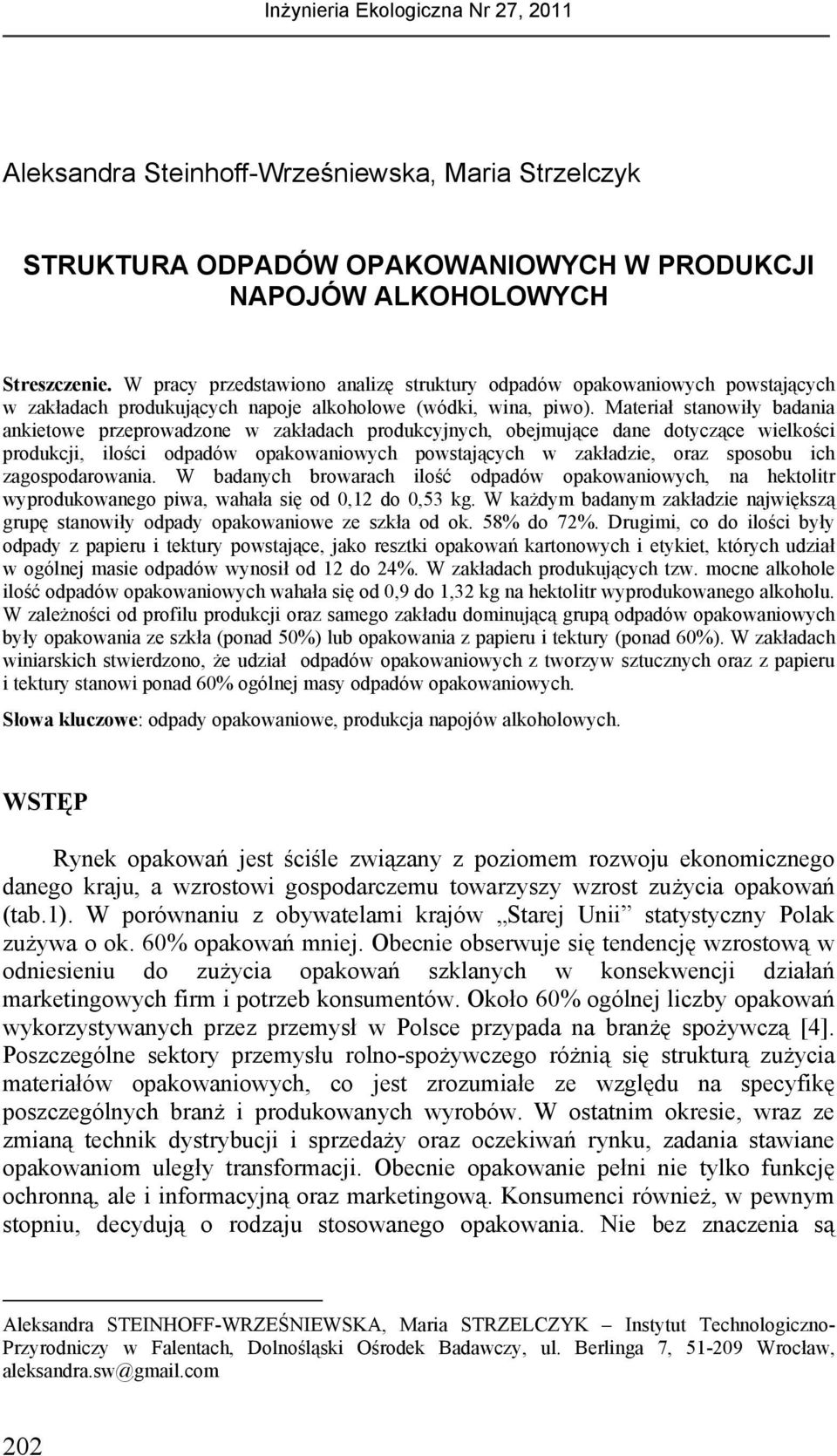 Materiał stanowiły badania ankietowe przeprowadzone w zakładach produkcyjnych, obejmujące dane dotyczące wielkości produkcji, ilości odpadów opakowaniowych powstających w zakładzie, oraz sposobu ich