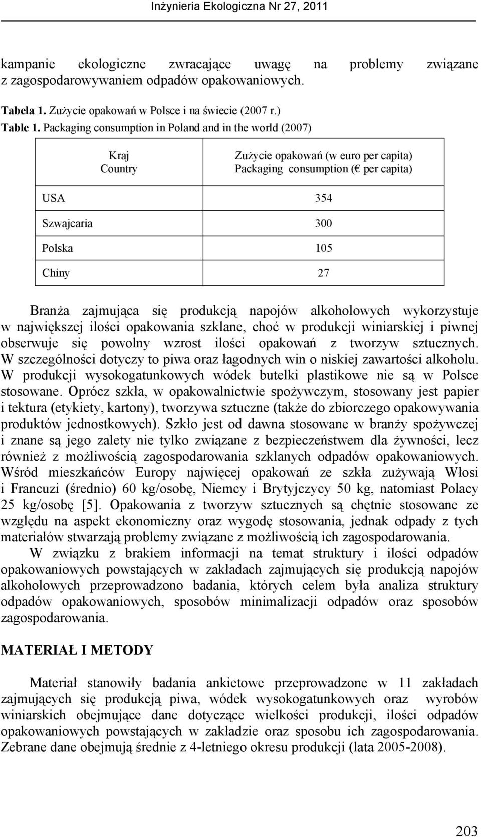 zajmująca się produkcją napojów alkoholowych wykorzystuje w największej ilości opakowania szklane, choć w produkcji winiarskiej i piwnej obserwuje się powolny wzrost ilości opakowań z tworzyw