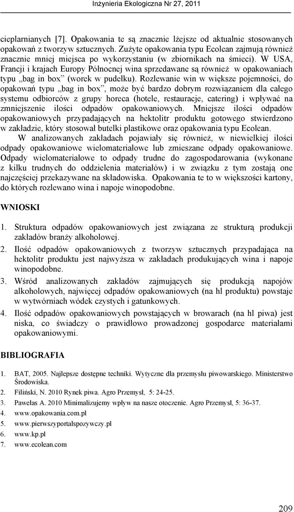 W USA, Francji i krajach Europy Północnej wina sprzedawane są również w opakowaniach typu bag in box (worek w pudełku).