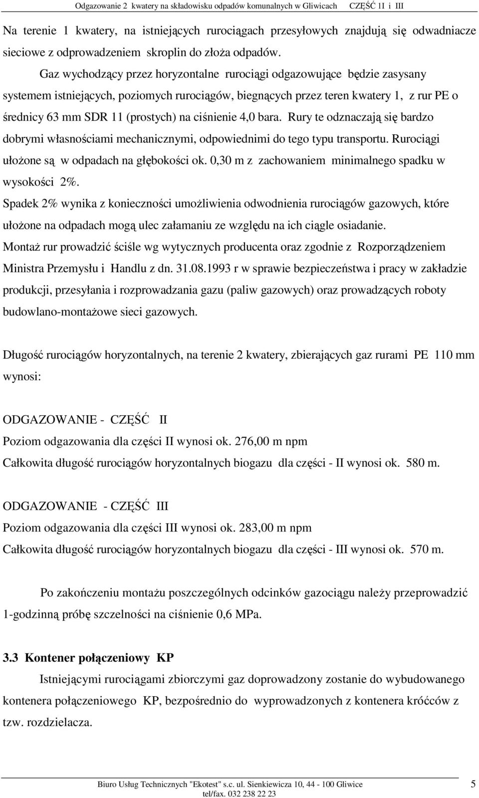 ciśnienie 4,0 bara. Rury te odznaczają się bardzo dobrymi własnościami mechanicznymi, odpowiednimi do tego typu transportu. Rurociągi ułoŝone są w odpadach na głębokości ok.