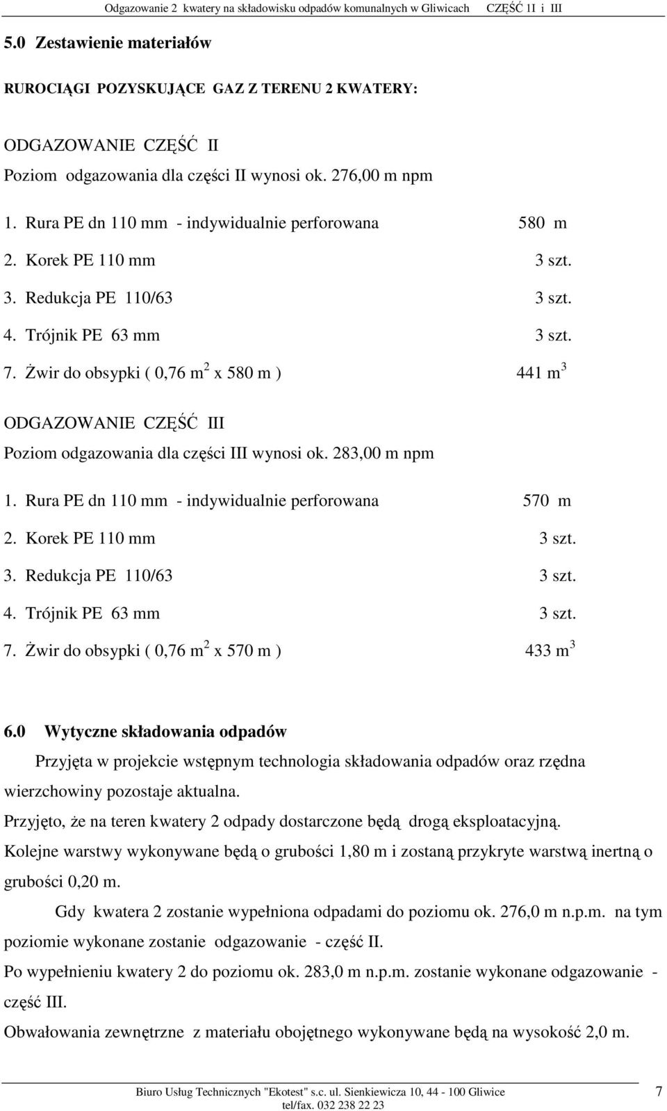 świr do obsypki ( 0,76 m 2 x 580 m ) 441 m 3 ODGAZOWANIE CZĘŚĆ III Poziom odgazowania dla części III wynosi ok. 283,00 m npm 1. Rura PE dn 110 mm - indywidualnie perforowana 570 m 2.