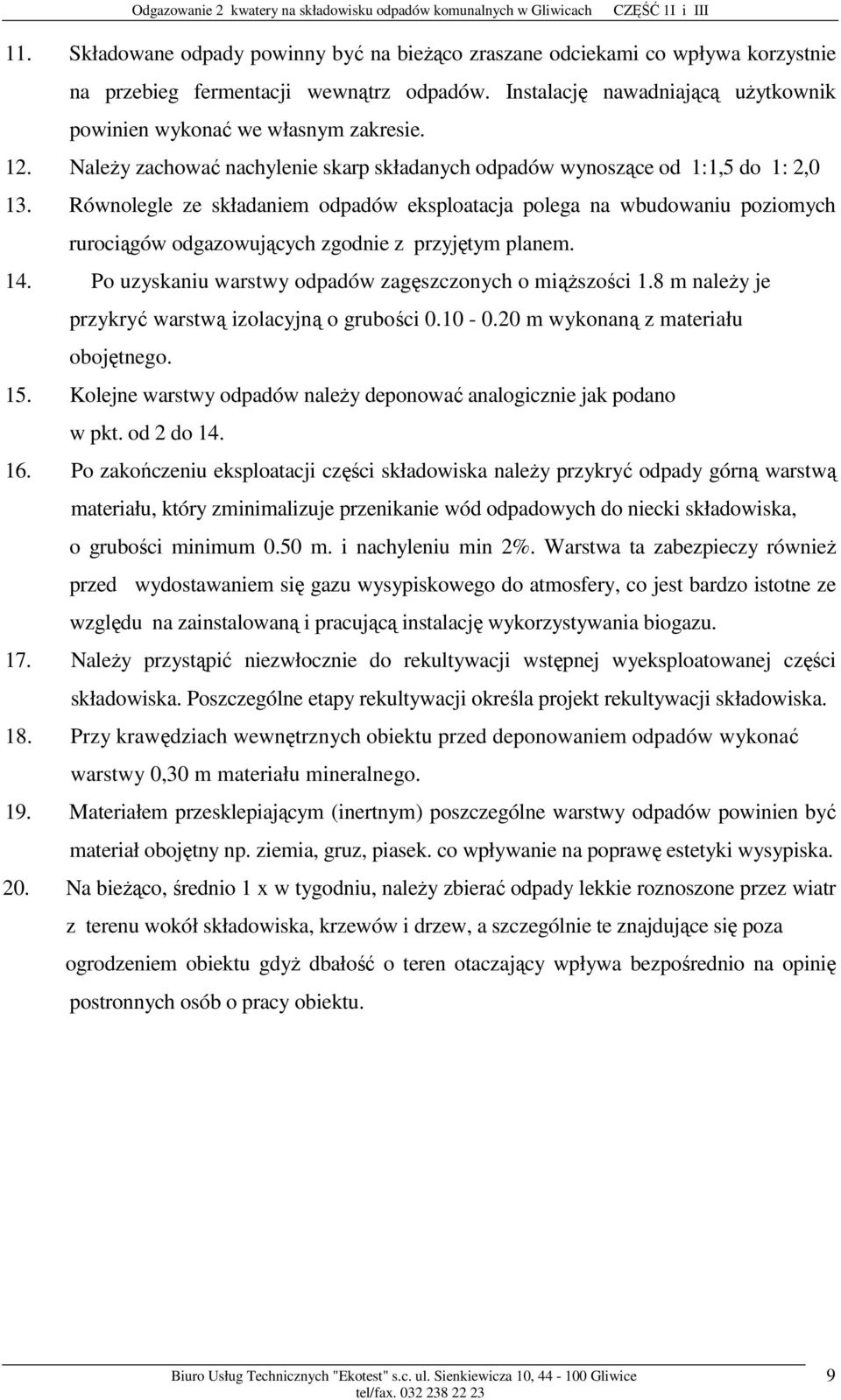 Równolegle ze składaniem odpadów eksploatacja polega na wbudowaniu poziomych rurociągów odgazowujących zgodnie z przyjętym planem. 14. Po uzyskaniu warstwy odpadów zagęszczonych o miąŝszości 1.