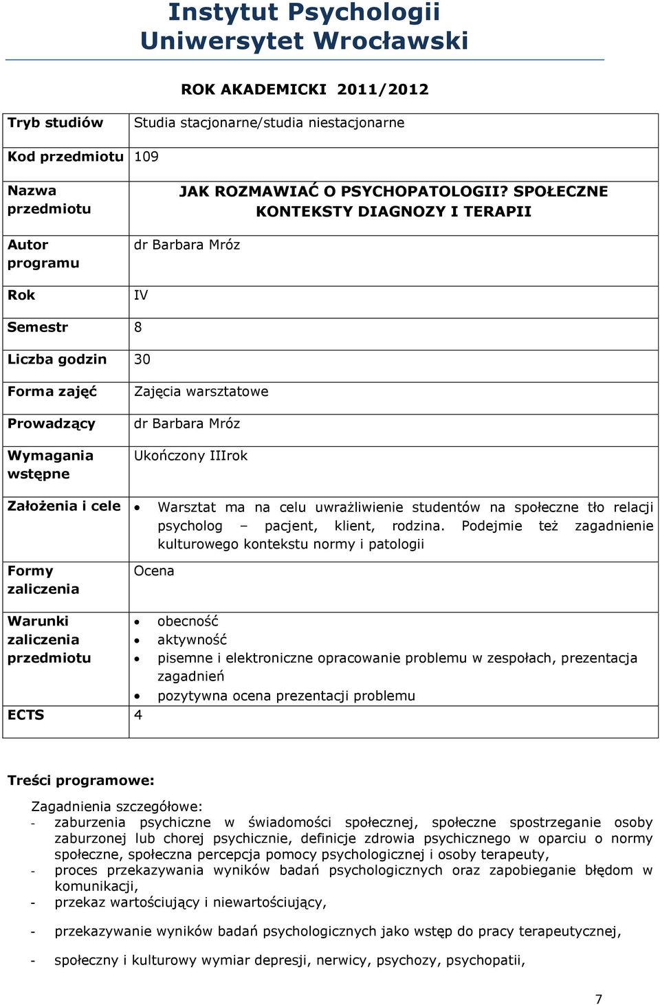 Warsztat ma na celu uwrażliwienie studentów na społeczne tło relacji psycholog pacjent, klient, rodzina.