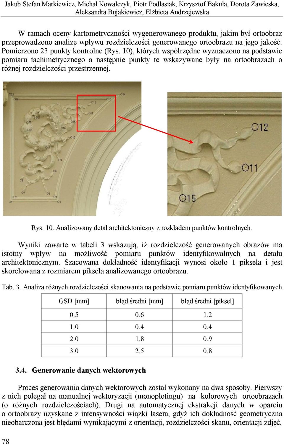 10), których współrzędne wyznaczono na podstawie pomiaru tachimetrycznego a następnie punkty te wskazywane były na ortoobrazach o różnej rozdzielczości przestrzennej. 78 Rys. 10.