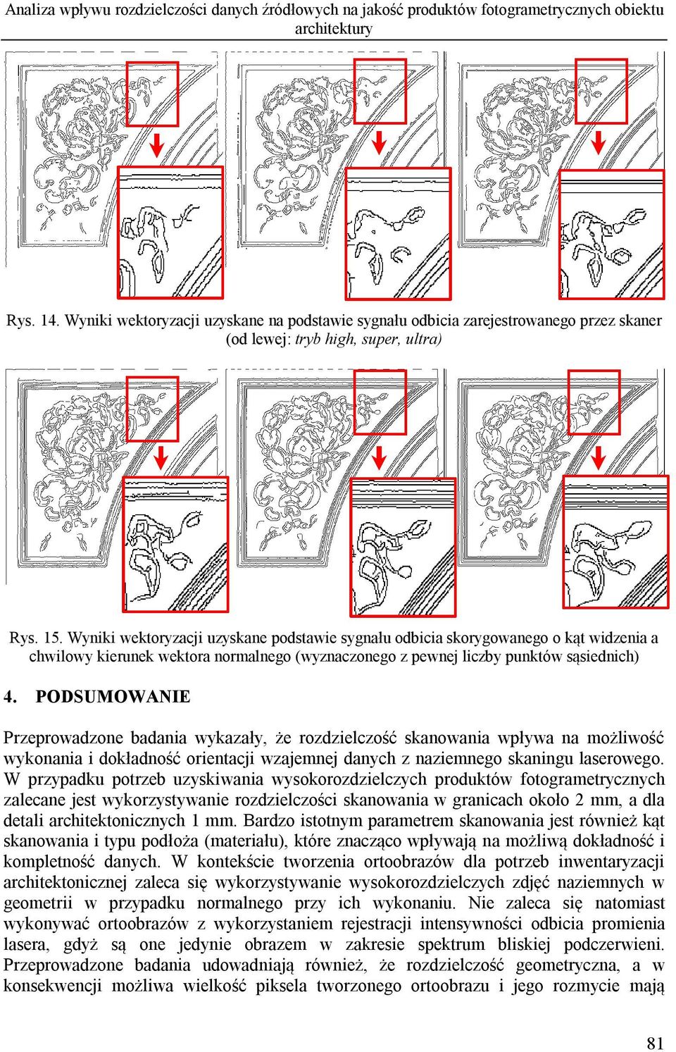 Wyniki wektoryzacji uzyskane podstawie sygnału odbicia skorygowanego o kąt widzenia a chwilowy kierunek wektora normalnego (wyznaczonego z pewnej liczby punktów sąsiednich) 4.