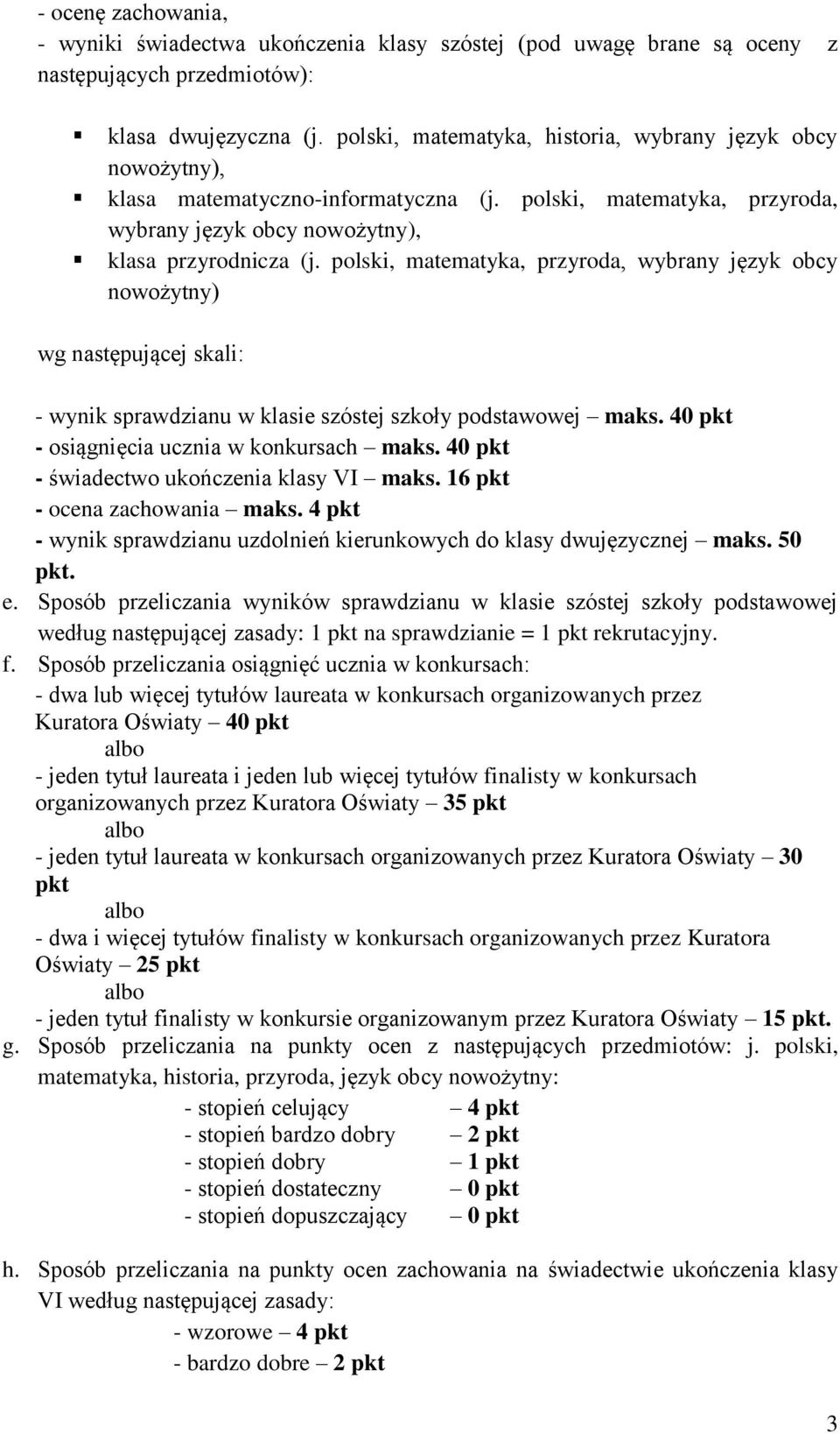 polski, matematyka, przyroda, wybrany język obcy nowożytny) wg następującej skali: - wynik sprawdzianu w klasie szóstej szkoły podstawowej maks. 40 pkt - osiągnięcia ucznia w konkursach maks.