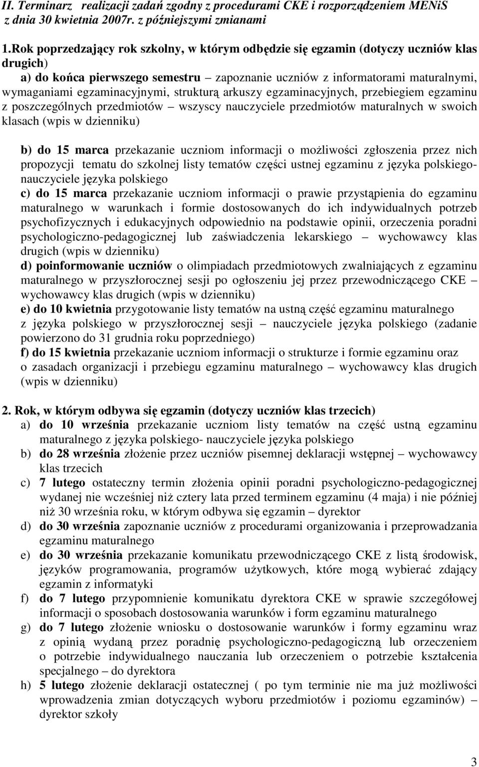 egzaminacyjnymi, strukturą arkuszy egzaminacyjnych, przebiegiem egzaminu z poszczególnych przedmiotów wszyscy nauczyciele przedmiotów maturalnych w swoich klasach (wpis w dzienniku) b) do 15 marca