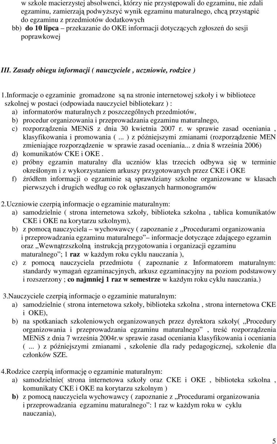 Informacje o egzaminie gromadzone są na stronie internetowej szkoły i w bibliotece szkolnej w postaci (odpowiada nauczyciel bibliotekarz ) : a) informatorów maturalnych z poszczególnych przedmiotów,