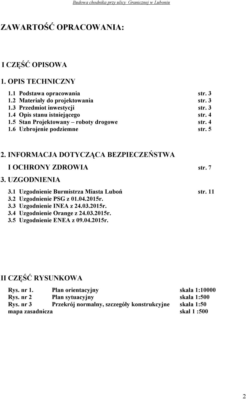 1 Uzgodnienie Burmistrza Miasta Luboń str. 11 3.2 Uzgodnienie PSG z 01.04.2015r. 3.3 Uzgodnienie INEA z 24.03.2015r. 3.4 Uzgodnienie Orange z 24.03.2015r. 3.5 Uzgodnienie ENEA z 09.04.2015r. II CZĘŚĆ RYSUNKOWA Rys.