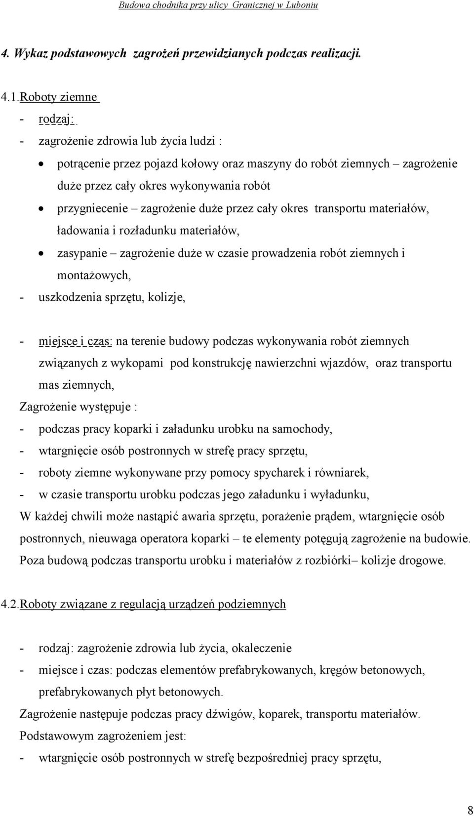 zagroŝenie duŝe przez cały okres transportu materiałów, ładowania i rozładunku materiałów, zasypanie zagroŝenie duŝe w czasie prowadzenia robót ziemnych i montaŝowych, - uszkodzenia sprzętu, kolizje,