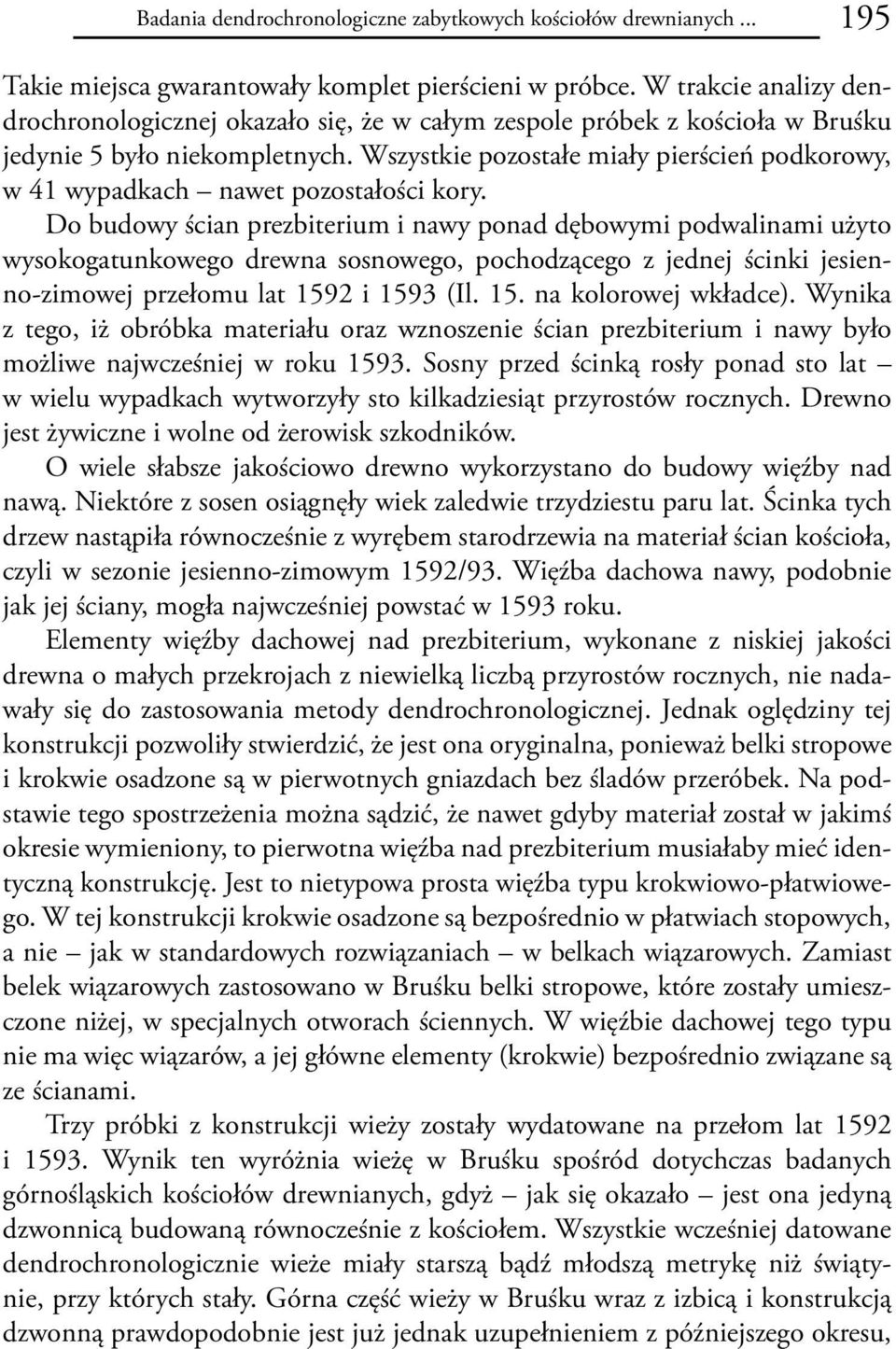 Wszystkie pozostałe miały pierścień podkorowy, w 41 wypadkach nawet pozostałości kory.