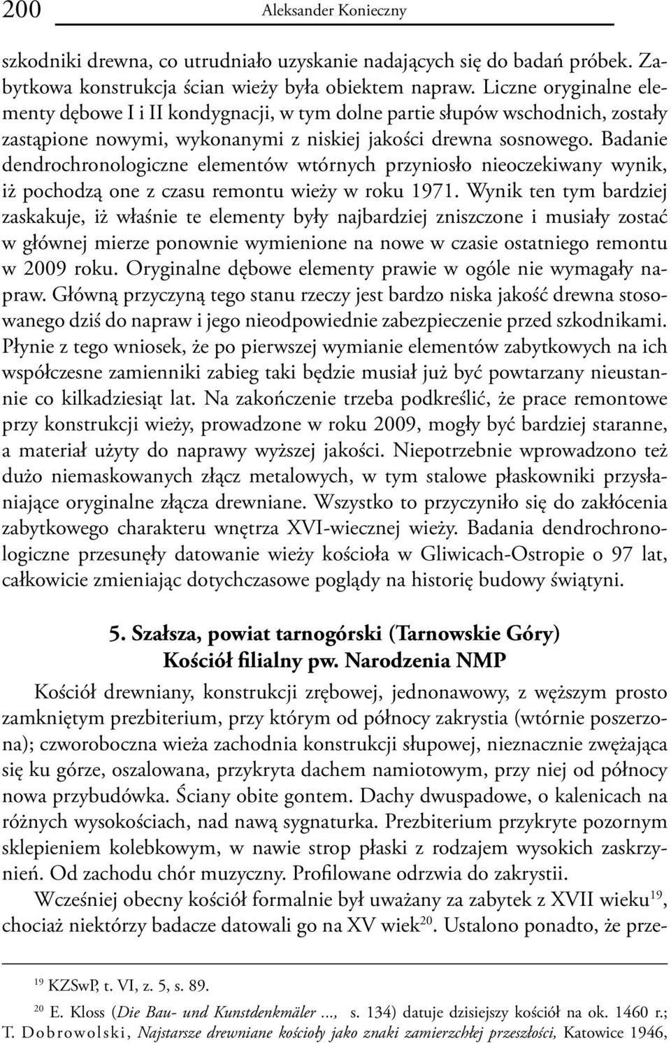 Badanie dendrochronologiczne elementów wtórnych przyniosło nieoczekiwany wynik, iż pochodzą one z czasu remontu wieży w roku 1971.