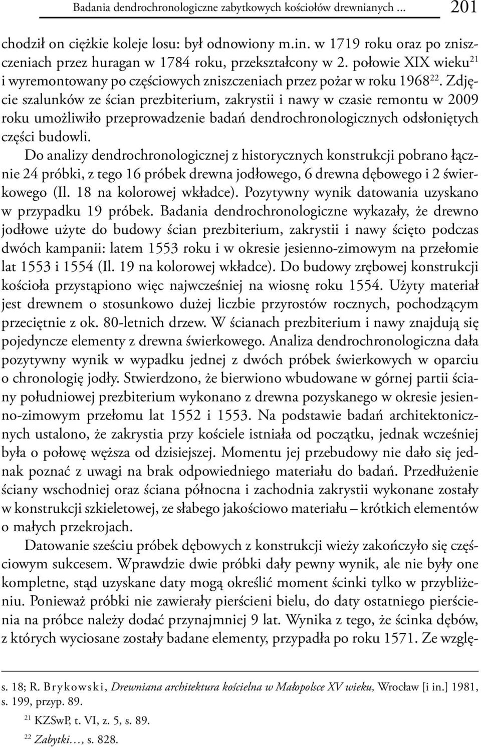 Zdjęcie szalunków ze ścian prezbiterium, zakrystii i nawy w czasie remontu w 2009 roku umożliwiło przeprowadzenie badań dendrochronologicznych odsłoniętych części budowli.