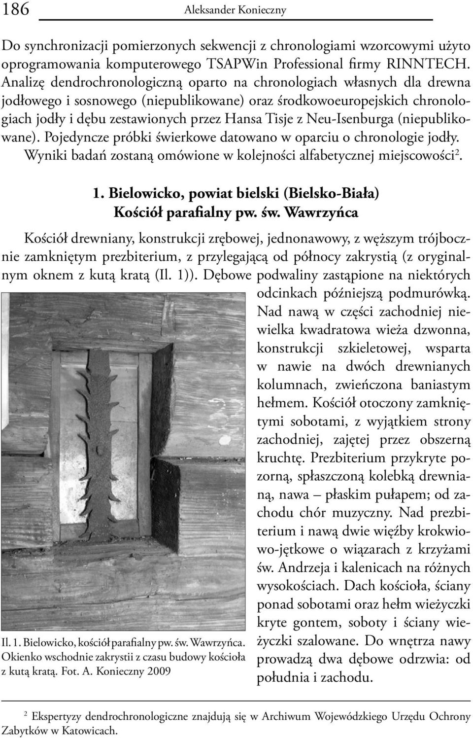 Neu-Isenburga (niepublikowane). Pojedyncze próbki świerkowe datowano w oparciu o chronologie jodły. Wyniki badań zostaną omówione w kolejności alfabetycznej miejscowości 2. 1.