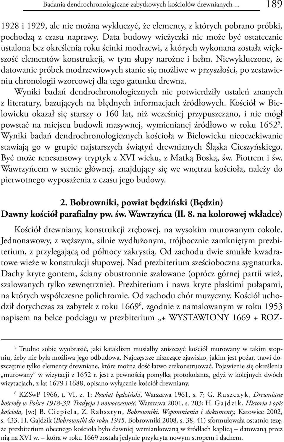 Niewykluczone, że datowanie próbek modrzewiowych stanie się możliwe w przyszłości, po zestawieniu chronologii wzorcowej dla tego gatunku drewna.