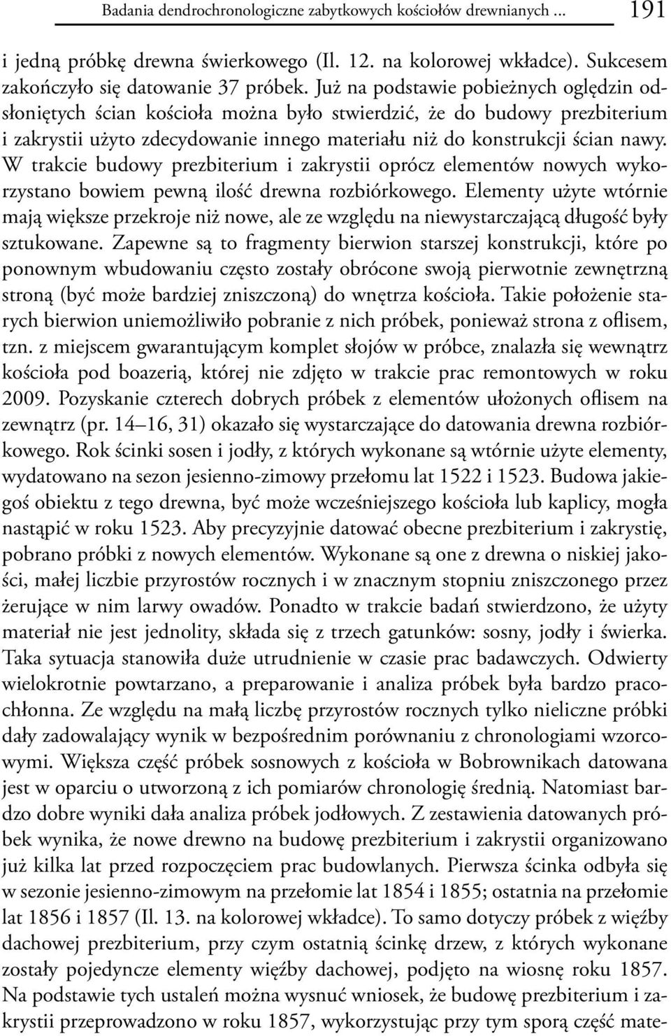 W trakcie budowy prezbiterium i zakrystii oprócz elementów nowych wykorzystano bowiem pewną ilość drewna rozbiórkowego.