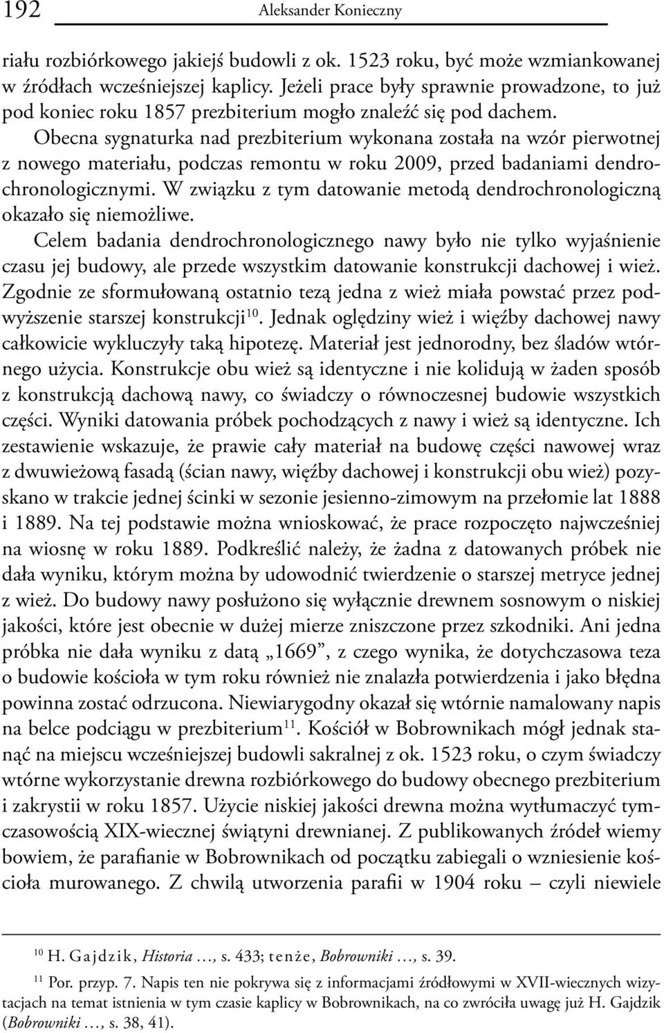 Obecna sygnaturka nad prezbiterium wykonana została na wzór pierwotnej z nowego materiału, podczas remontu w roku 2009, przed badaniami dendrochronologicznymi.