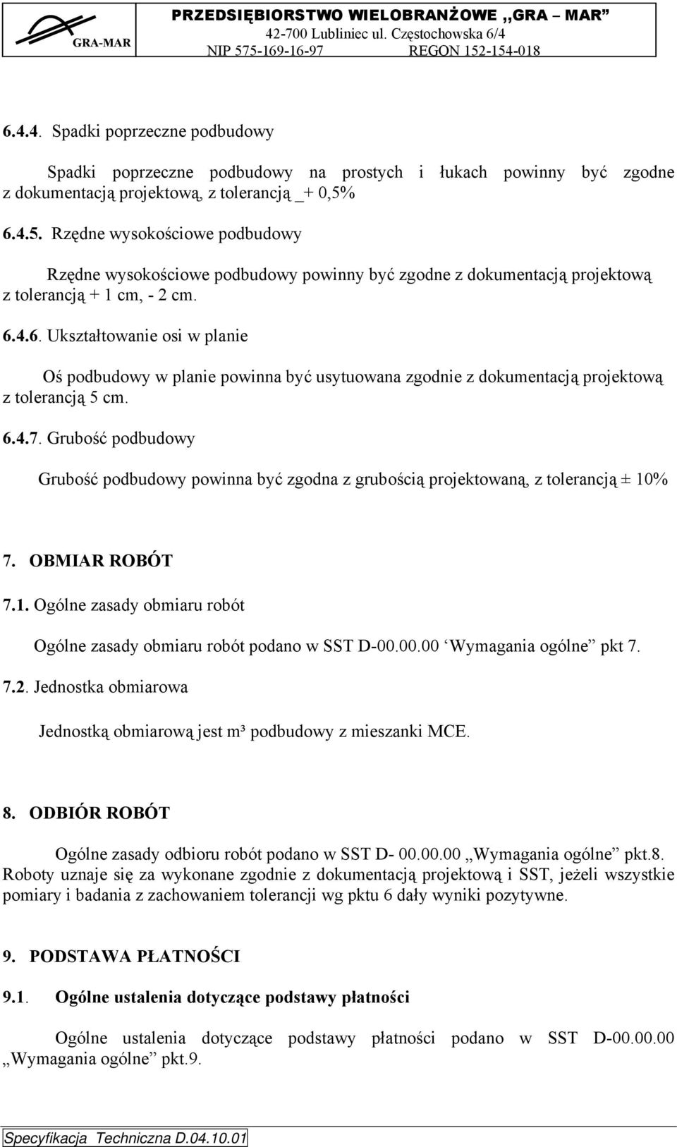 6.4.7. Grubość podbudowy Grubość podbudowy powinna być zgodna z grubością projektowaną, z tolerancją ± 10% 7. OBMIAR ROBÓT 7.1. Ogólne zasady obmiaru robót Ogólne zasady obmiaru robót podano w SST D-00.