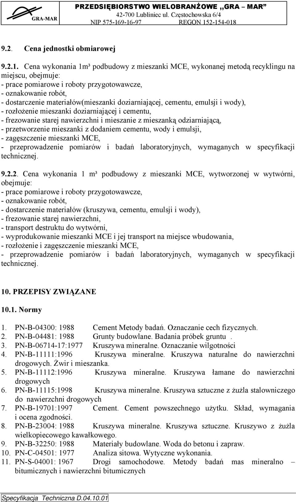 doziarniającej, cementu, emulsji i wody), - rozłożenie mieszanki doziarniającej i cementu, - frezowanie starej nawierzchni i mieszanie z mieszanką odziarniającą, - przetworzenie mieszanki z dodaniem