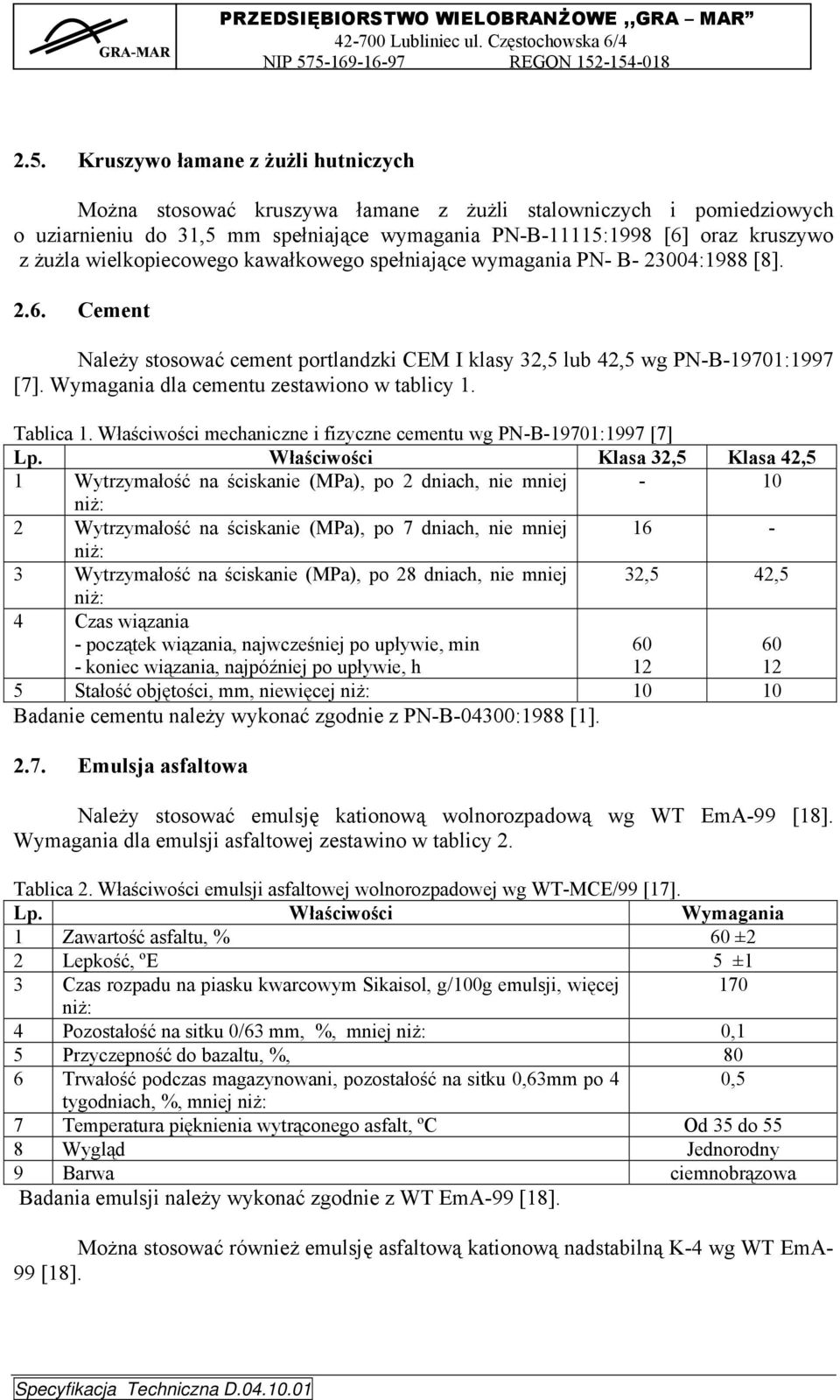 Wymagania dla cementu zestawiono w tablicy 1. Tablica 1. Właściwości mechaniczne i fizyczne cementu wg PN-B-19701:1997 [7] Lp.