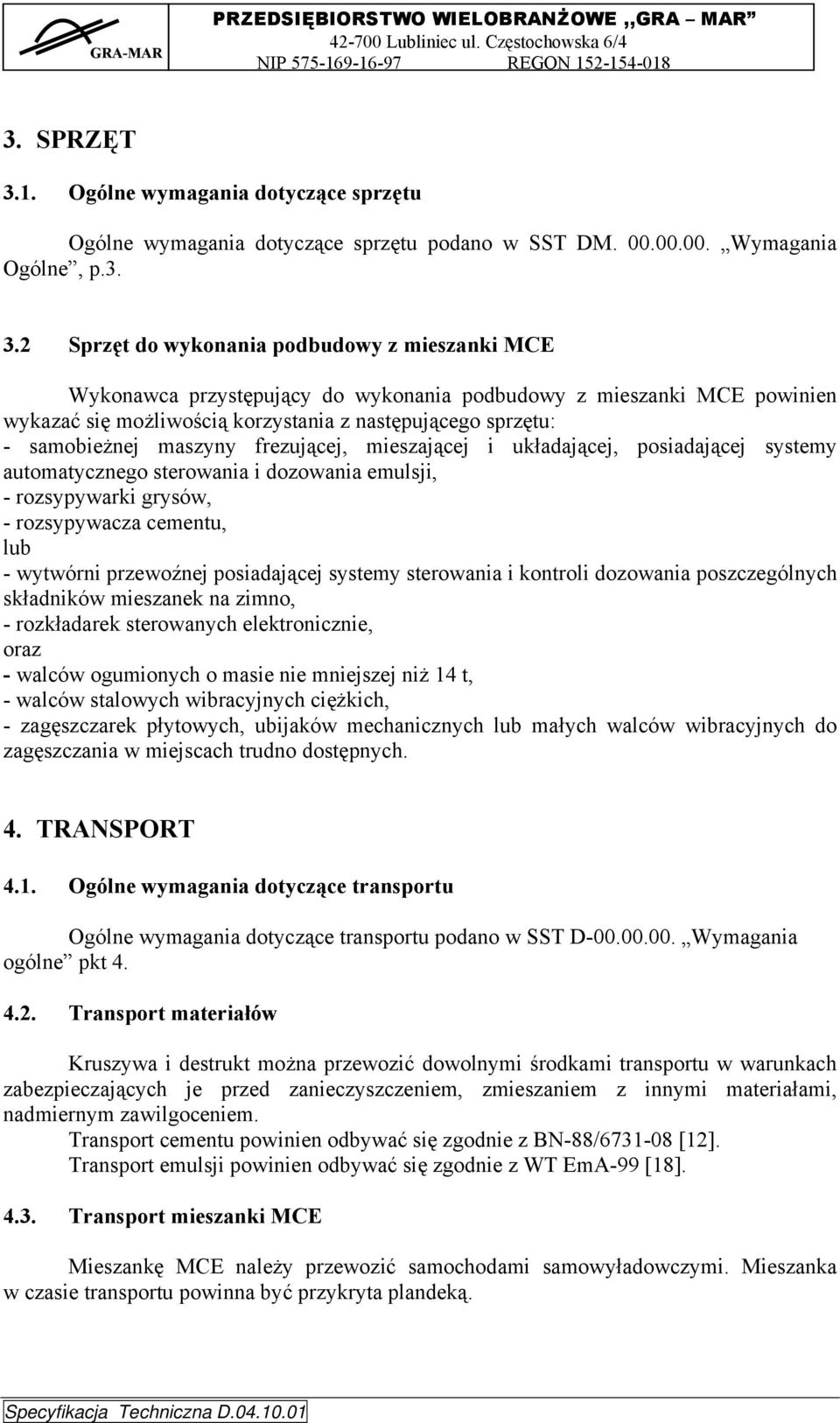 2 Sprzęt do wykonania podbudowy z mieszanki MCE Wykonawca przystępujący do wykonania podbudowy z mieszanki MCE powinien wykazać się możliwością korzystania z następującego sprzętu: - samobieżnej