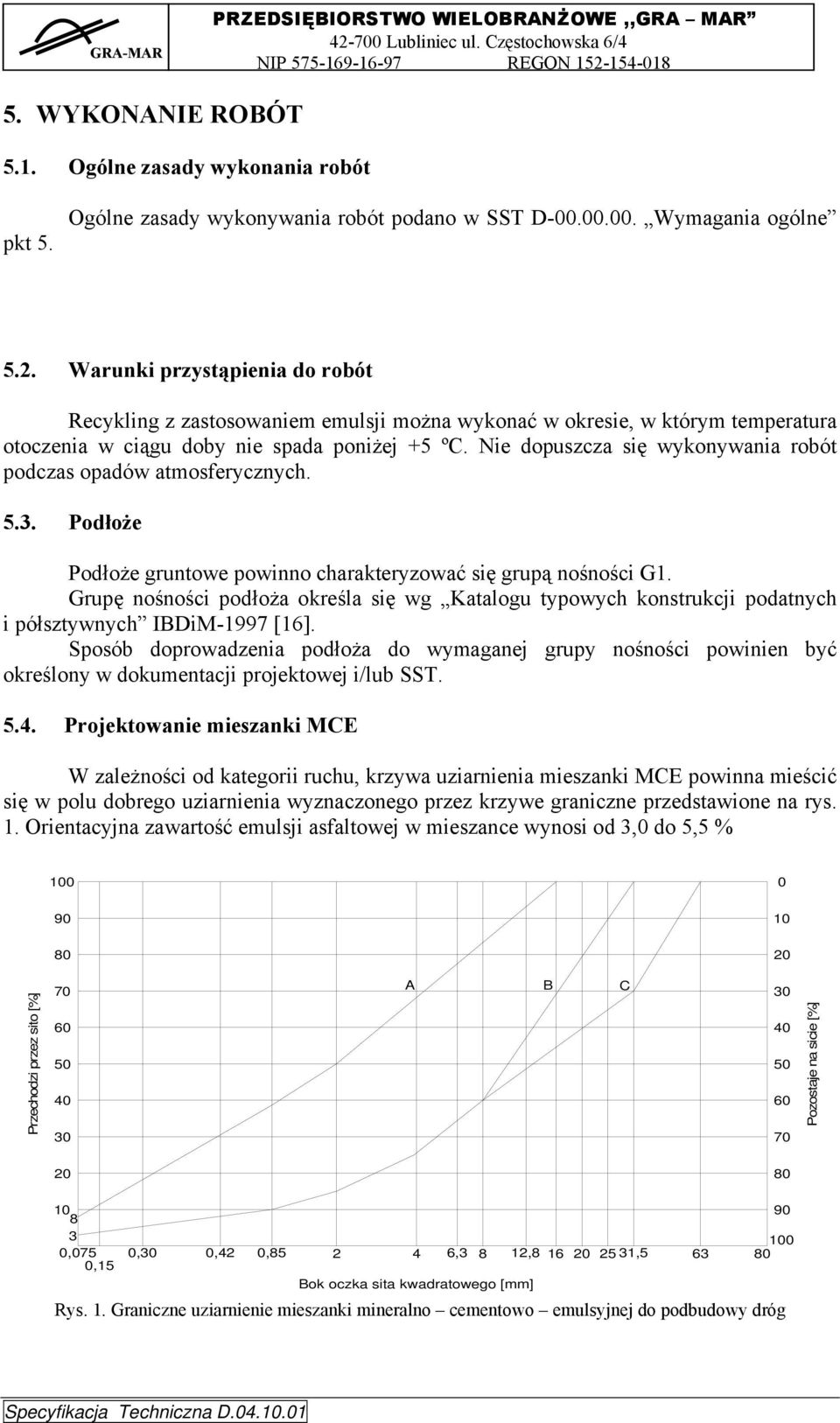 Nie dopuszcza się wykonywania robót podczas opadów atmosferycznych. 5.3. Podłoże Podłoże gruntowe powinno charakteryzować się grupą nośności G1.