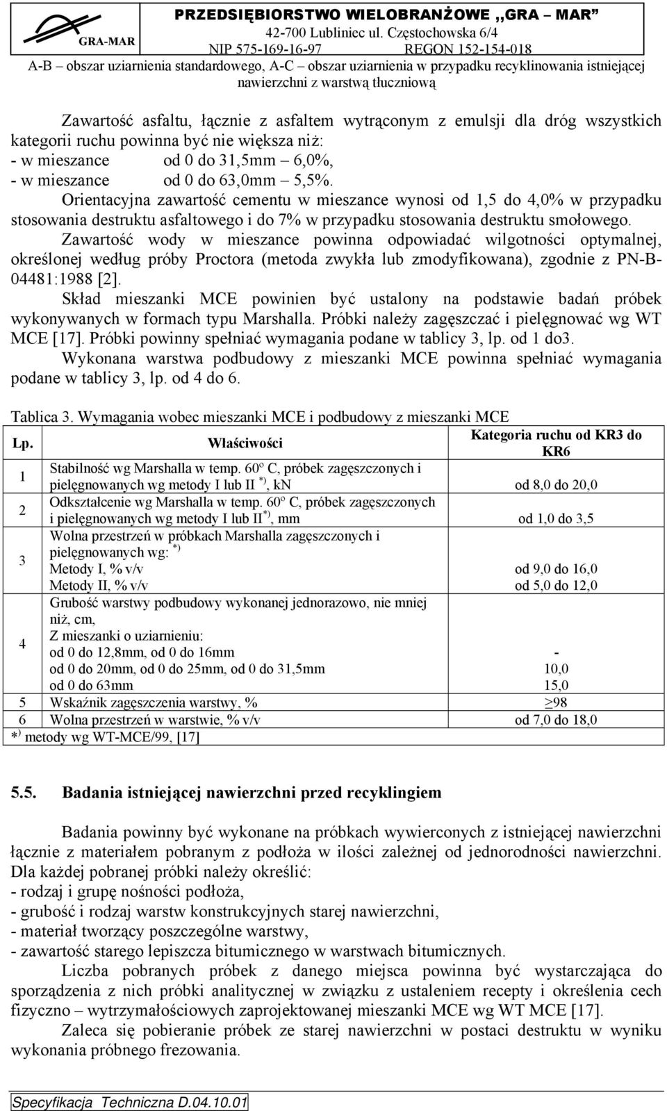 Orientacyjna zawartość cementu w mieszance wynosi od 1,5 do 4,0% w przypadku stosowania destruktu asfaltowego i do 7% w przypadku stosowania destruktu smołowego.