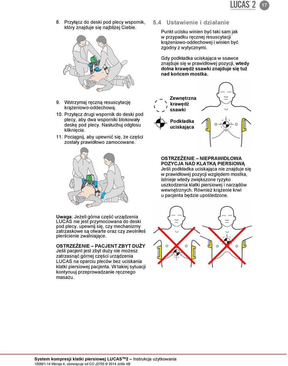 Gdy podkładka uciskająca w ssawce znajduje się w prawidłowej pozycji, wtedy dolna krawędź ssawki znajduje się tuż nad końcem mostka. 9. Wstrzymaj ręczną resuscytację krążeniowo-oddechową. 10.