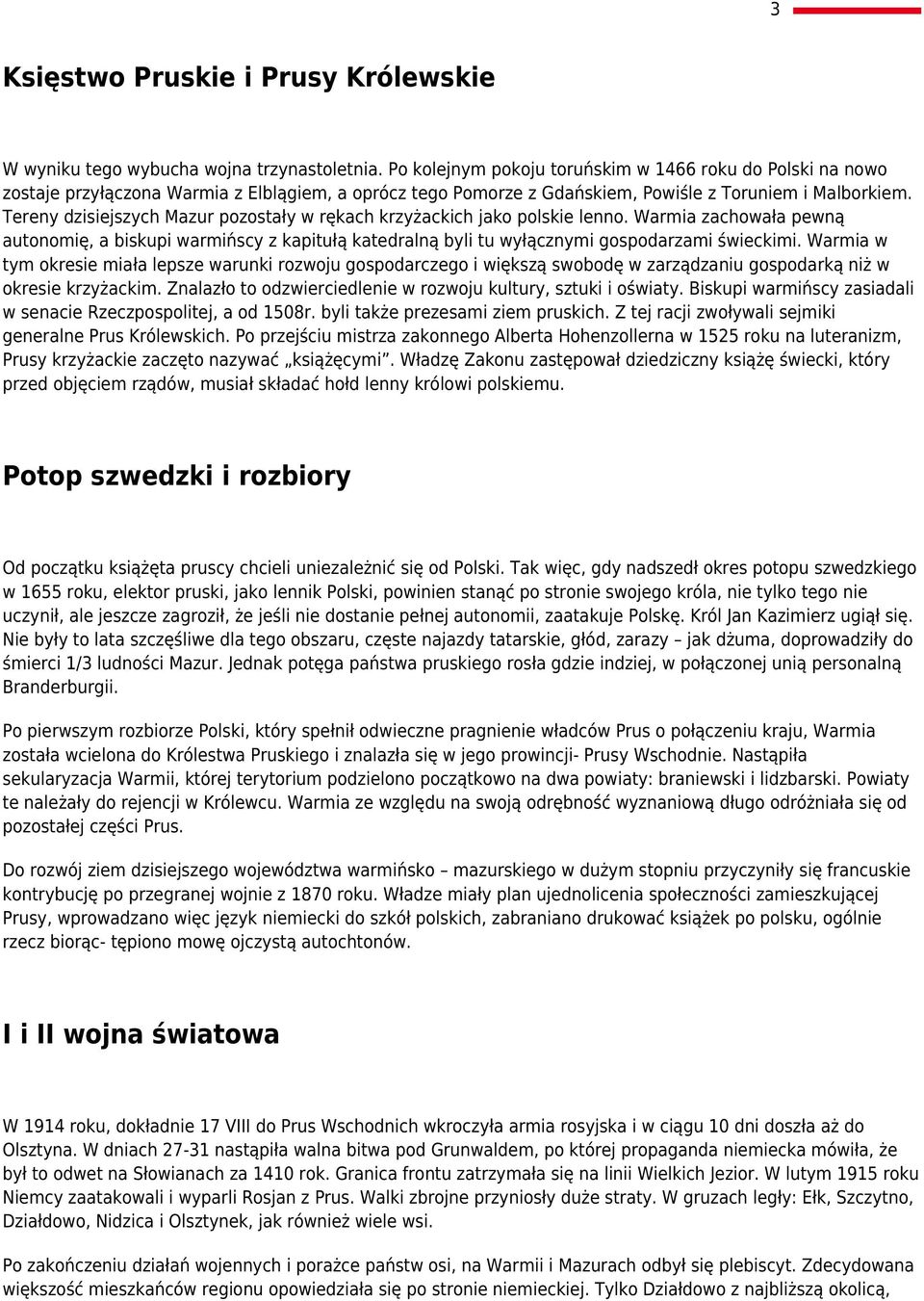 Tereny dzisiejszych Mazur pozostały w rękach krzyżackich jako polskie lenno. Warmia zachowała pewną autonomię, a biskupi warmińscy z kapitułą katedralną byli tu wyłącznymi gospodarzami świeckimi.