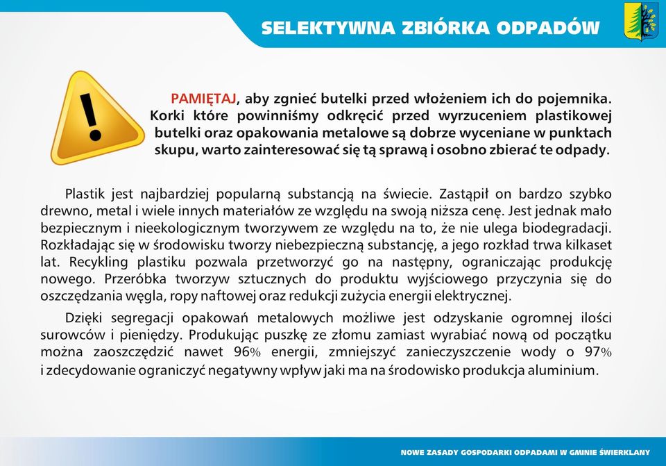 Plastik jest najbardziej popularną substancją na świecie. Zastąpił on bardzo szybko drewno, metal i wiele innych materiałów ze względu na swoją niższa cenę.