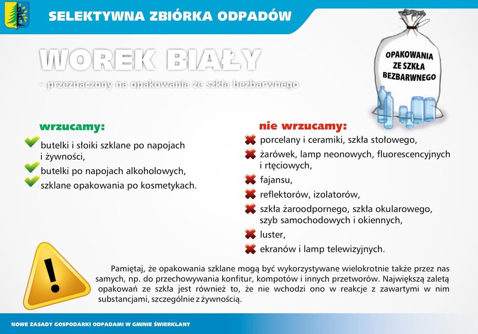 nie wrzucamy: porcelany i ceramiki, szkła stołowego, żarówek, lamp neonowych, fluorescencyjnych i rtęciowych, fajansu, reflektorów, izolatorów, szkła żaroodpornego, szkła okularowego, szyb