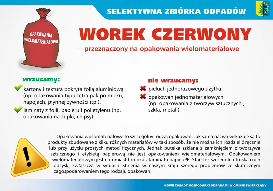 opakowania na zupki, chipsy) nie wrzucamy: pieluch jednorazowego użytku, opakowań jednomateriałowych (np. opakowania z tworzyw sztucznych, szkła, metali).