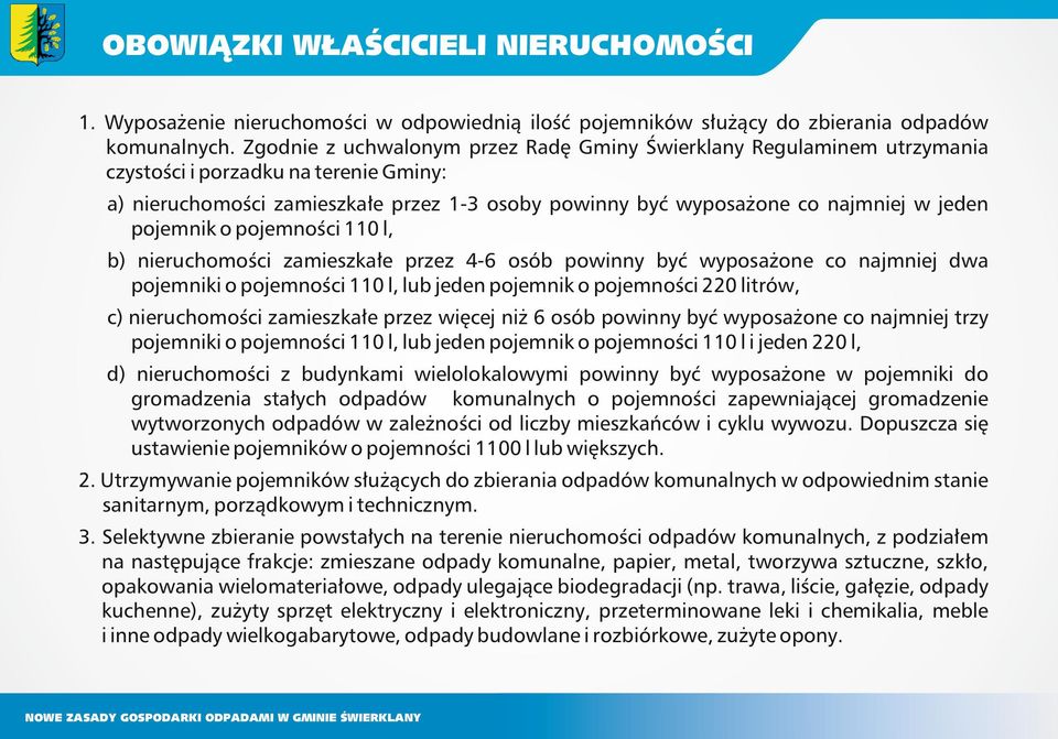 pojemnik o pojemności 110 l, b) nieruchomości zamieszkałe przez 4-6 osób powinny być wyposażone co najmniej dwa pojemniki o pojemności 110 l, lub jeden pojemnik o pojemności 220 litrów, c)