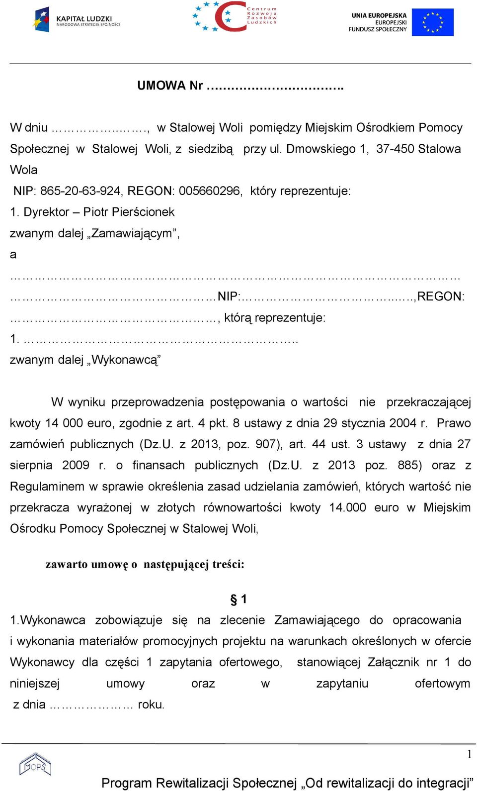 .. zwanym dalej Wykonawcą W wyniku przeprowadzenia postępowania o wartości nie przekraczającej kwoty 14 000 euro, zgodnie z art. 4 pkt. 8 ustawy z dnia 29 stycznia 2004 r.
