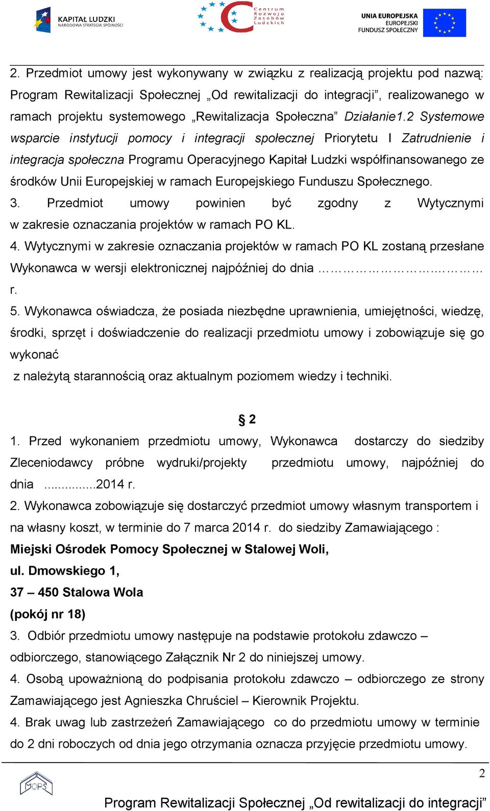 ramach Europejskiego Funduszu Społecznego. 3. Przedmiot umowy powinien być zgodny z Wytycznymi w zakresie oznaczania projektów w ramach PO KL. 4.