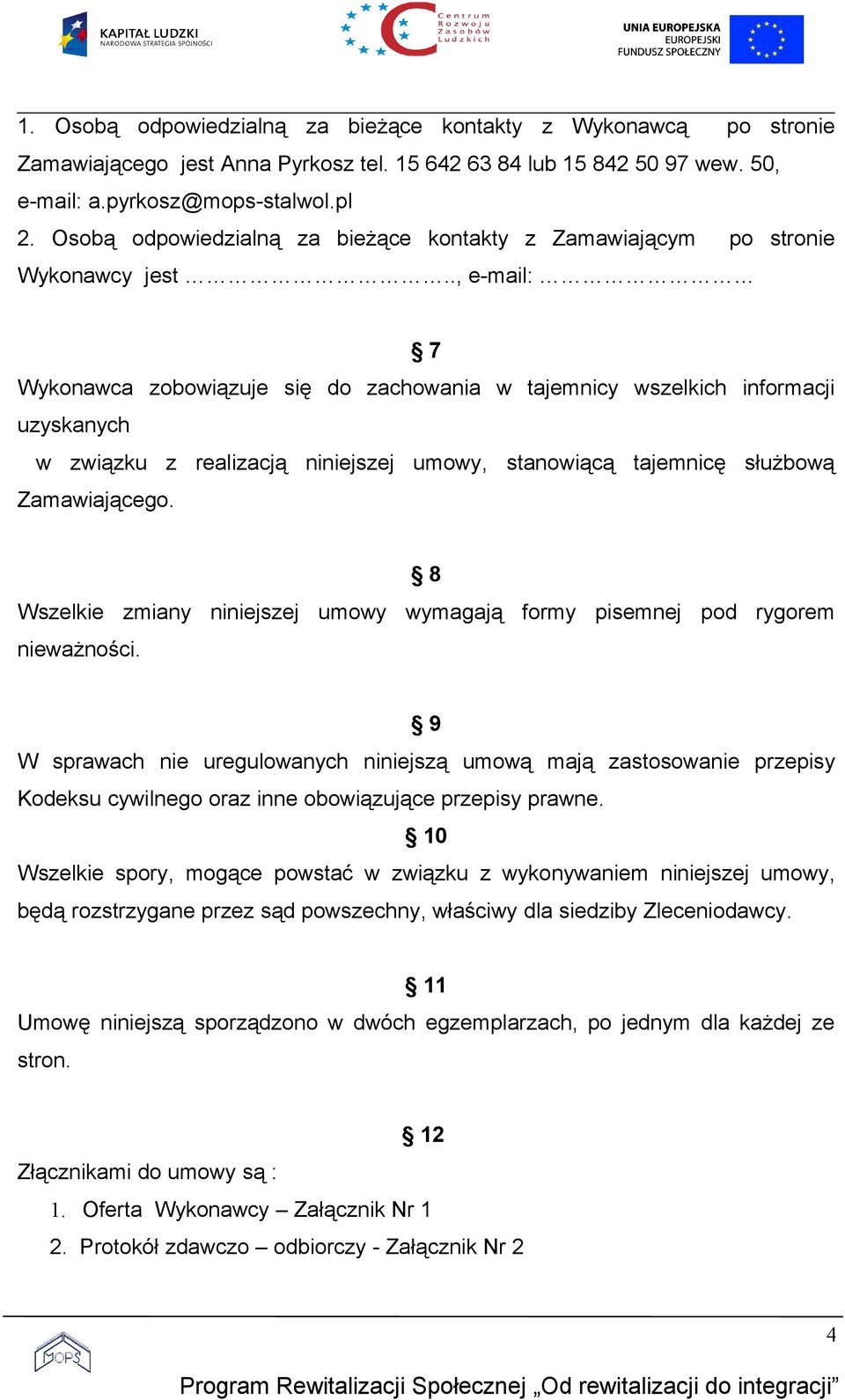 ., e-mail: 7 Wykonawca zobowiązuje się do zachowania w tajemnicy wszelkich informacji uzyskanych w związku z realizacją niniejszej umowy, stanowiącą tajemnicę służbową Zamawiającego.