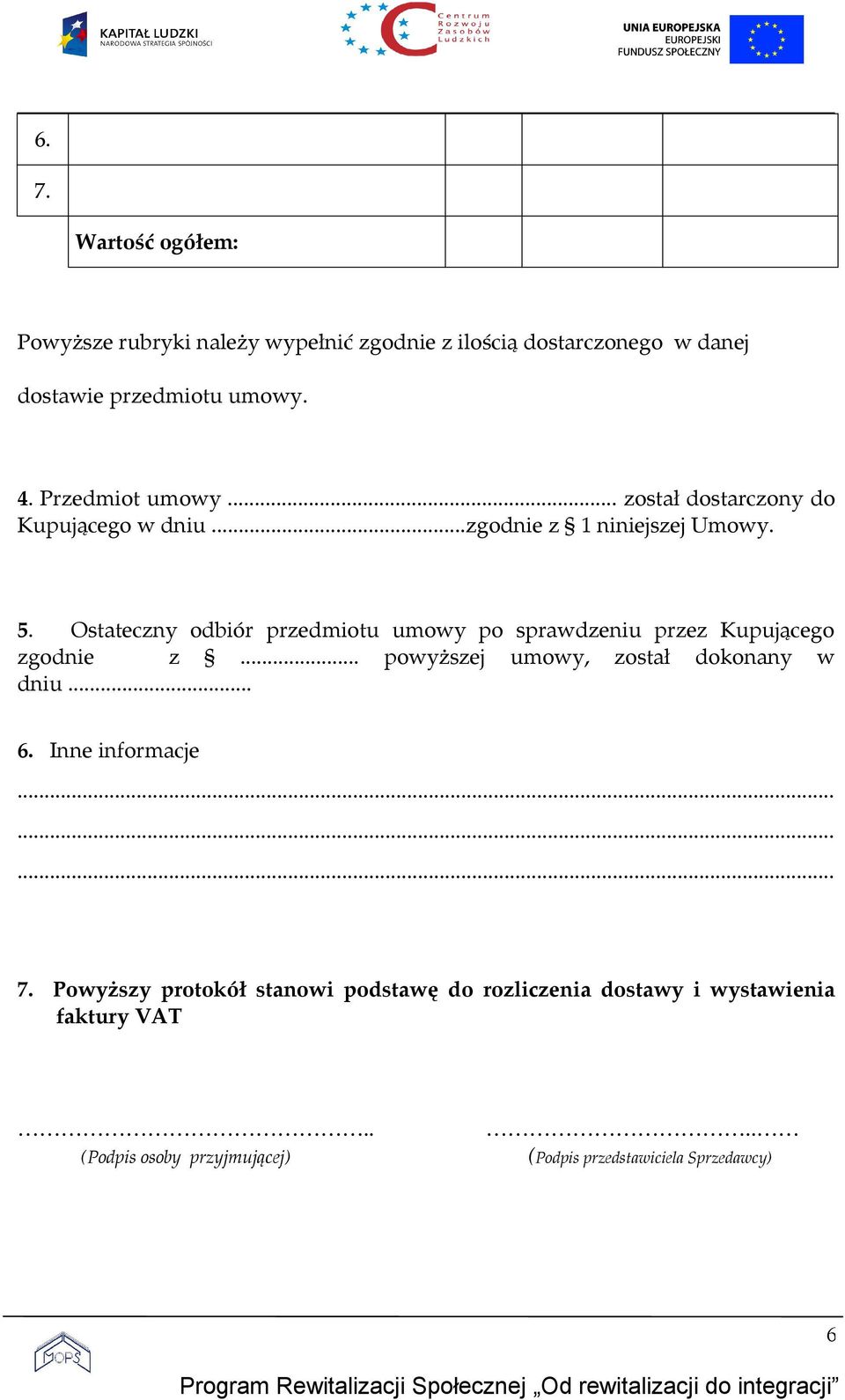 Ostateczny odbiór przedmiotu umowy po sprawdzeniu przez Kupującego zgodnie z... powyższej umowy, został dokonany w dniu... 6.