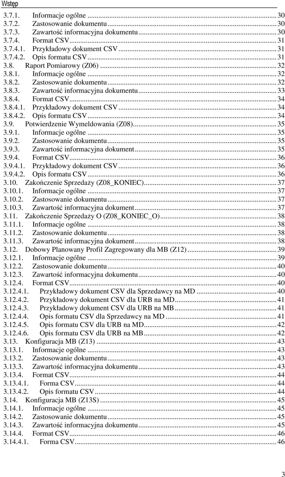 .. 34 3.8.4.2. Opis formatu CSV... 34 3.9. Potwierdzenie Wymeldowania (Z08)... 35 3.9.1. Informacje ogólne... 35 3.9.2. Zastosowanie dokumentu... 35 3.9.3. Zawartość informacyjna dokument... 35 3.9.4. Format CSV.